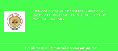 PDPU Assistant 2018 Exam Syllabus And Exam Pattern, Education Qualification, Pay scale, Salary