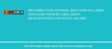MEA Director-General 2018 Exam Syllabus And Exam Pattern, Education Qualification, Pay scale, Salary