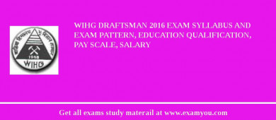 WIHG Draftsman 2018 Exam Syllabus And Exam Pattern, Education Qualification, Pay scale, Salary