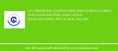 CPT Dredger Commander 2018 Exam Syllabus And Exam Pattern, Education Qualification, Pay scale, Salary