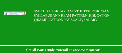 SVBCH Physician, Anesthetist 2018 Exam Syllabus And Exam Pattern, Education Qualification, Pay scale, Salary