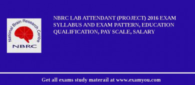 NBRC Lab Attendant (Project) 2018 Exam Syllabus And Exam Pattern, Education Qualification, Pay scale, Salary