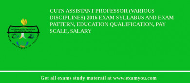 CUTN Assistant Professor (Various Disciplines) 2018 Exam Syllabus And Exam Pattern, Education Qualification, Pay scale, Salary