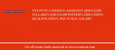NVS Pune Catering Assistant 2018 Exam Syllabus And Exam Pattern, Education Qualification, Pay scale, Salary