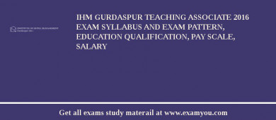 IHM Gurdaspur Teaching Associate 2018 Exam Syllabus And Exam Pattern, Education Qualification, Pay scale, Salary