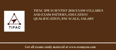 TIFAC IPR Scientist 2018 Exam Syllabus And Exam Pattern, Education Qualification, Pay scale, Salary