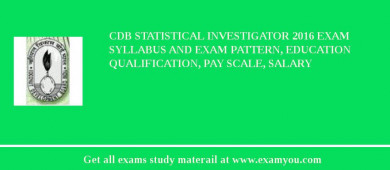 CDB Statistical Investigator 2018 Exam Syllabus And Exam Pattern, Education Qualification, Pay scale, Salary