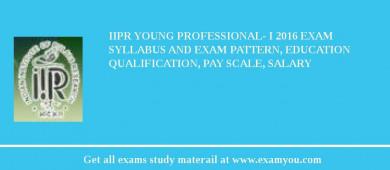 IIPR Young Professional- I 2018 Exam Syllabus And Exam Pattern, Education Qualification, Pay scale, Salary