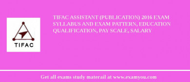 TIFAC Assistant (Publication) 2018 Exam Syllabus And Exam Pattern, Education Qualification, Pay scale, Salary