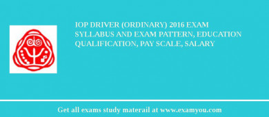 IoP Driver (Ordinary) 2018 Exam Syllabus And Exam Pattern, Education Qualification, Pay scale, Salary
