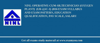 NINL Operative-cum-Sr.Technician (Oxygen Plant)  (UR-2,SC-1) 2018 Exam Syllabus And Exam Pattern, Education Qualification, Pay scale, Salary