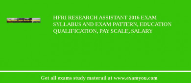 HFRI Research Assistant 2018 Exam Syllabus And Exam Pattern, Education Qualification, Pay scale, Salary