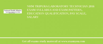 NHM Tripura Laboratory Technician 2018 Exam Syllabus And Exam Pattern, Education Qualification, Pay scale, Salary
