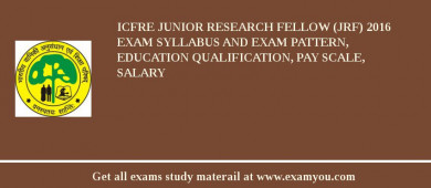 ICFRE Junior Research Fellow (JRF) 2018 Exam Syllabus And Exam Pattern, Education Qualification, Pay scale, Salary