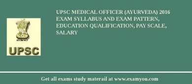 UPSC Medical Officer (Ayurveda) 2018 Exam Syllabus And Exam Pattern, Education Qualification, Pay scale, Salary