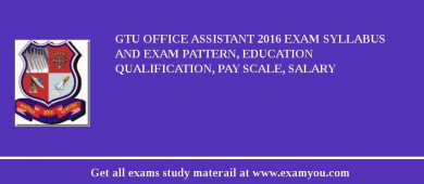 GTU Office Assistant 2018 Exam Syllabus And Exam Pattern, Education Qualification, Pay scale, Salary