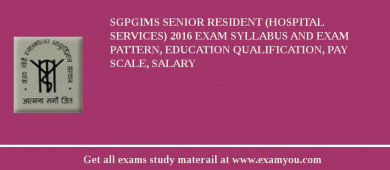 SGPGIMS Senior Resident (Hospital Services) 2018 Exam Syllabus And Exam Pattern, Education Qualification, Pay scale, Salary