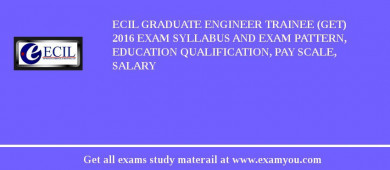 ECIL Graduate Engineer Trainee (GET) 2018 Exam Syllabus And Exam Pattern, Education Qualification, Pay scale, Salary
