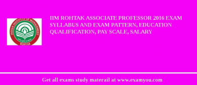 IIM Rohtak Associate Professor 2018 Exam Syllabus And Exam Pattern, Education Qualification, Pay scale, Salary