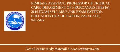 NIMHANS ASSISTANT PROFESSOR OF CRITICAL CARE (Department of Neuroanaesthesia) 2018 Exam Syllabus And Exam Pattern, Education Qualification, Pay scale, Salary