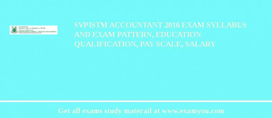 SVPISTM Accountant 2018 Exam Syllabus And Exam Pattern, Education Qualification, Pay scale, Salary