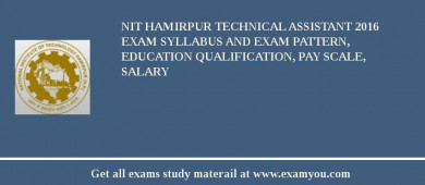NIT Hamirpur Technical Assistant 2018 Exam Syllabus And Exam Pattern, Education Qualification, Pay scale, Salary