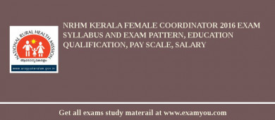 NRHM Kerala Female Coordinator 2018 Exam Syllabus And Exam Pattern, Education Qualification, Pay scale, Salary