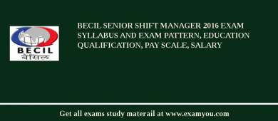 BECIL Senior Shift Manager 2018 Exam Syllabus And Exam Pattern, Education Qualification, Pay scale, Salary