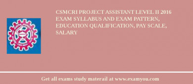 CSMCRI Project Assistant Level II 2018 Exam Syllabus And Exam Pattern, Education Qualification, Pay scale, Salary