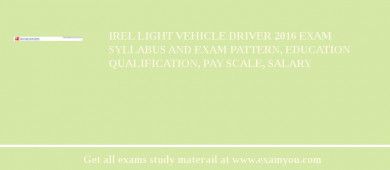 IREL Light Vehicle Driver 2018 Exam Syllabus And Exam Pattern, Education Qualification, Pay scale, Salary