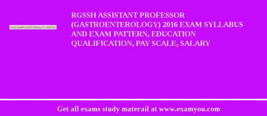 RGSSH Assistant Professor (Gastroenterology) 2018 Exam Syllabus And Exam Pattern, Education Qualification, Pay scale, Salary