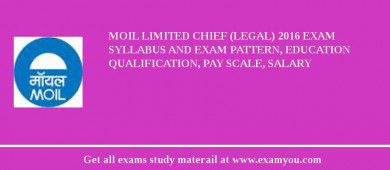 MOIL limited Chief (Legal) 2018 Exam Syllabus And Exam Pattern, Education Qualification, Pay scale, Salary