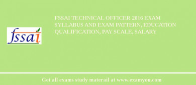 FSSAI Technical Officer 2018 Exam Syllabus And Exam Pattern, Education Qualification, Pay scale, Salary