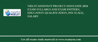 NIELIT Assistant Project Associate 2018 Exam Syllabus And Exam Pattern, Education Qualification, Pay scale, Salary