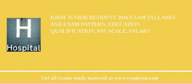 BJRM Junior Resident 2018 Exam Syllabus And Exam Pattern, Education Qualification, Pay scale, Salary