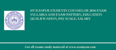 IIT Kanpur Students Counselor 2018 Exam Syllabus And Exam Pattern, Education Qualification, Pay scale, Salary