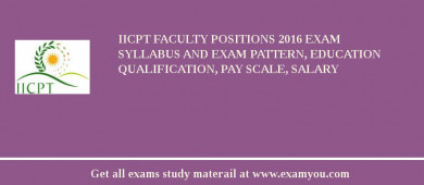 IICPT Faculty Positions 2018 Exam Syllabus And Exam Pattern, Education Qualification, Pay scale, Salary