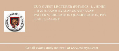 CUO Guest Lecturer (Physics -1, , Hindi – 1) 2018 Exam Syllabus And Exam Pattern, Education Qualification, Pay scale, Salary