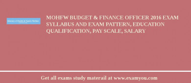 MOHFW Budget & Finance Officer 2018 Exam Syllabus And Exam Pattern, Education Qualification, Pay scale, Salary