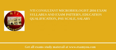 NTI Consultant Microbiologist 2018 Exam Syllabus And Exam Pattern, Education Qualification, Pay scale, Salary