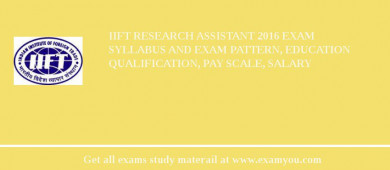 IIFT Research Assistant 2018 Exam Syllabus And Exam Pattern, Education Qualification, Pay scale, Salary