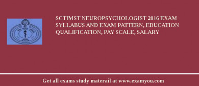 SCTIMST Neuropsychologist 2018 Exam Syllabus And Exam Pattern, Education Qualification, Pay scale, Salary