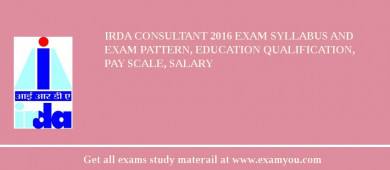 IRDA Consultant 2018 Exam Syllabus And Exam Pattern, Education Qualification, Pay scale, Salary