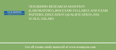 NEIGRIHMS Research Assistant (Laboratory) 2018 Exam Syllabus And Exam Pattern, Education Qualification, Pay scale, Salary
