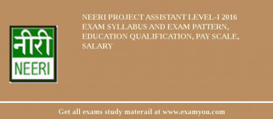 NEERI Project Assistant Level-I 2018 Exam Syllabus And Exam Pattern, Education Qualification, Pay scale, Salary