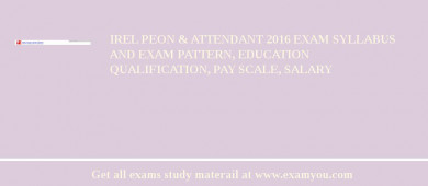 IREL Peon & Attendant 2018 Exam Syllabus And Exam Pattern, Education Qualification, Pay scale, Salary