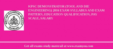 KPSC Demonstrator (Tool and Die Engineering) 2018 Exam Syllabus And Exam Pattern, Education Qualification, Pay scale, Salary