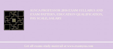 IGNCA Professor 2018 Exam Syllabus And Exam Pattern, Education Qualification, Pay scale, Salary