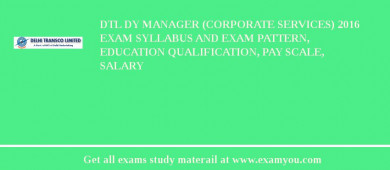 DTL Dy Manager (Corporate Services) 2018 Exam Syllabus And Exam Pattern, Education Qualification, Pay scale, Salary