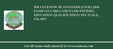 IIM Lucknow Jr. Engineer (Civil) 2018 Exam Syllabus And Exam Pattern, Education Qualification, Pay scale, Salary